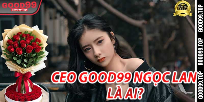 CEO Good99 Ngọc Lan là ai?