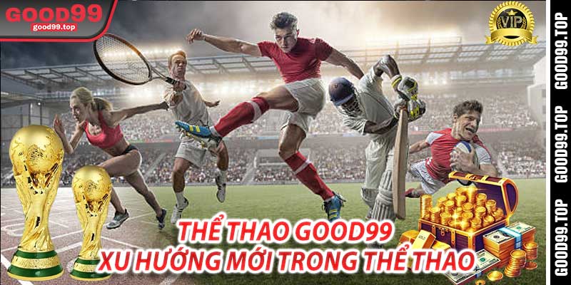 Thể Thao Good99: Xu Hướng Mới Trong Thể Thao