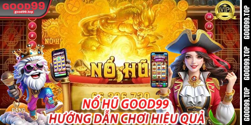 Nổ Hũ Good99: Hướng Dẫn Chơi Hiệu Quả