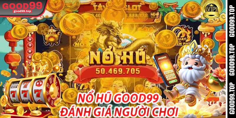Nổ Hũ Good99: Đánh Giá Người Chơi