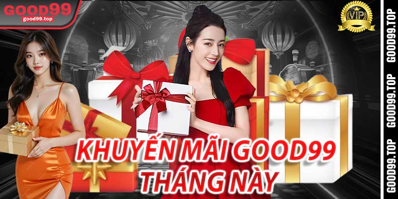 Khuyến Mãi Good99 Tháng Này