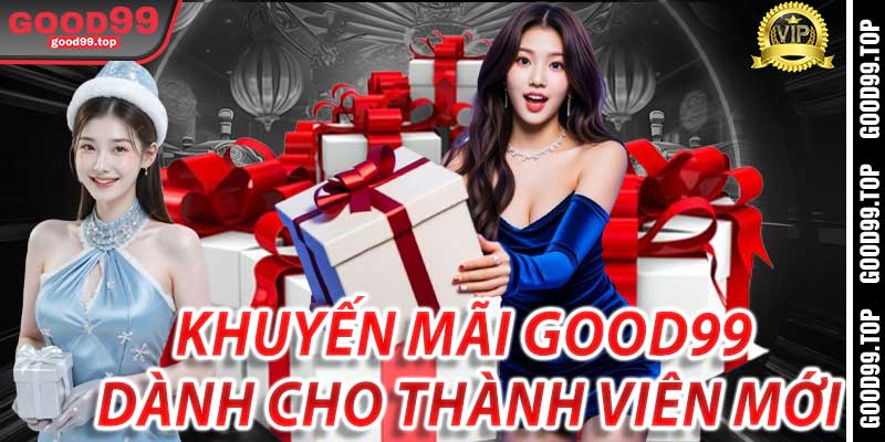 Khuyến Mãi Good99 Dành Cho Thành Viên Mới