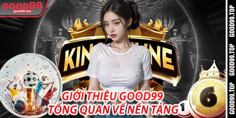 Giới Thiệu Good99: Tổng Quan Về Nền Tảng