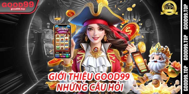 Giới Thiệu Good99 Và Những Câu Hỏi